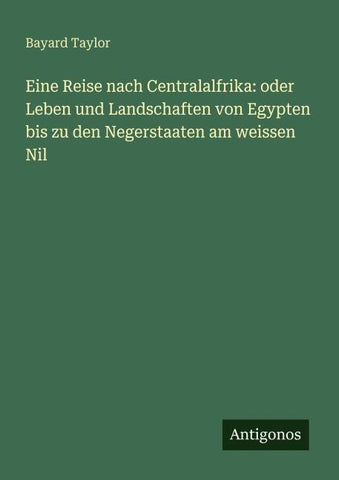 Eine Reise nach Centralalfrika: oder Leben und Landschaften von Egypten bis zu den Negerstaaten am weissen Nil