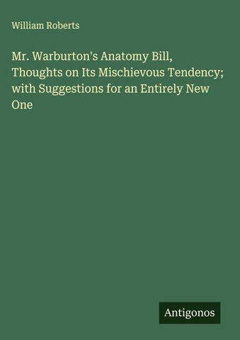 Mr. Warburton's Anatomy Bill, Thoughts on Its Mischievous Tendency; with Suggestions for an Entirely New One