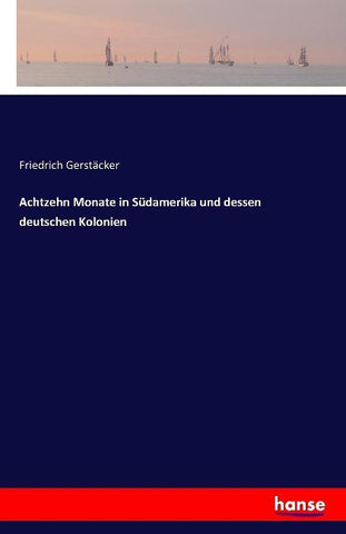 Achtzehn Monate in Südamerika und dessen deutschen Kolonien