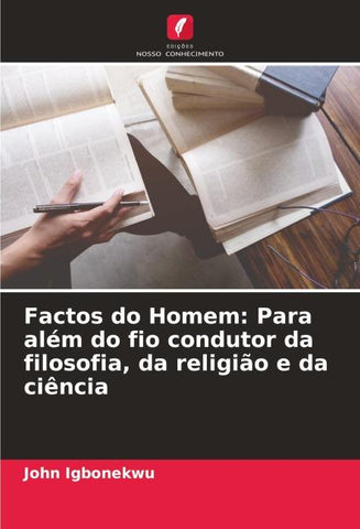 Factos do Homem: Para além do fio condutor da filosofia, da religião e da ciência