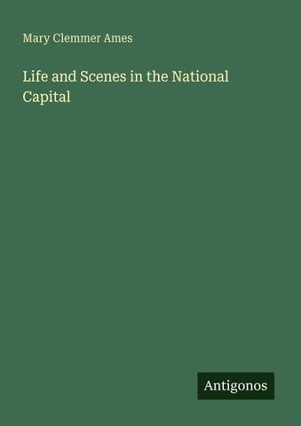 Life and Scenes in the National Capital