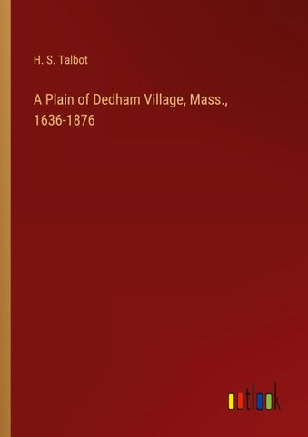 A Plain of Dedham Village, Mass., 1636-1876