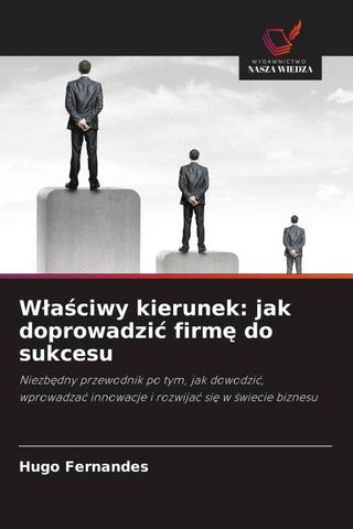 W¿a¿ciwy kierunek: jak doprowadzi¿ firm¿ do sukcesu
