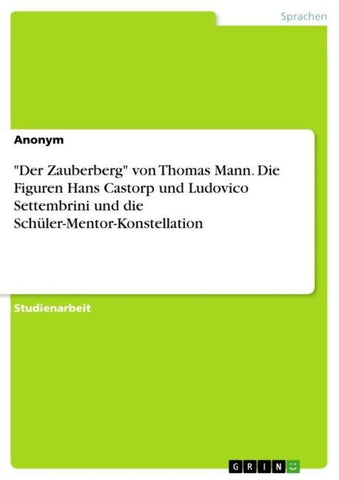"Der Zauberberg" von Thomas Mann. Die Figuren Hans Castorp und Ludovico Settembrini und die Schüler-Mentor-Konstellation