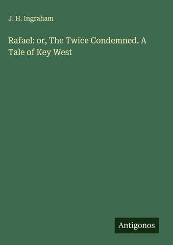 Rafael: or, The Twice Condemned. A Tale of Key West