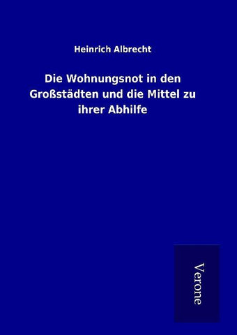 Die Wohnungsnot in den Großstädten und die Mittel zu ihrer Abhilfe