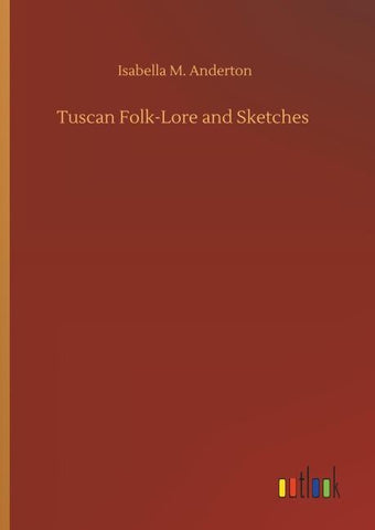 Tuscan Folk-Lore and Sketches