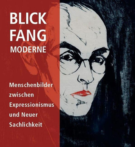 BLICK.FANG.MODERNE – Menschenbilder zwischen Expressionismus und Neuer Sachlichkeit