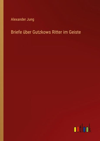 Briefe über Gutzkows Ritter im Geiste