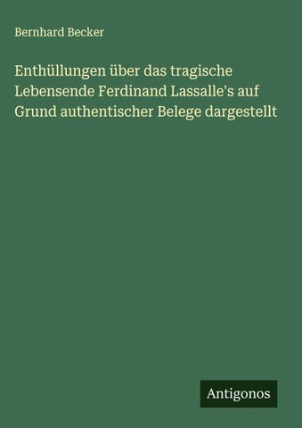 Enthüllungen über das tragische Lebensende Ferdinand Lassalle's auf Grund authentischer Belege dargestellt