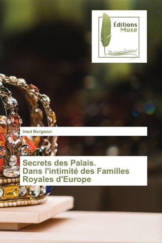 Secrets des Palais. Dans l'intimité des Familles Royales d'Europe