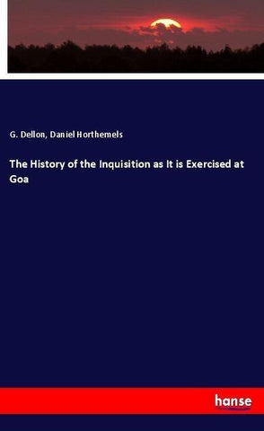 The History of the Inquisition as It is Exercised at Goa