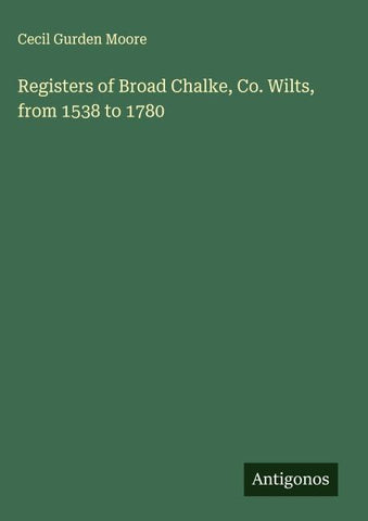 Registers of Broad Chalke, Co. Wilts, from 1538 to 1780