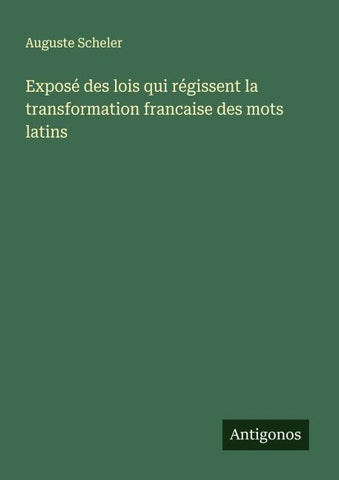 Exposé des lois qui régissent la transformation francaise des mots latins