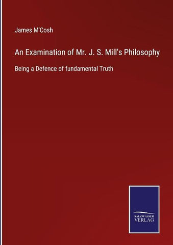 An Examination of Mr. J. S. Mill's Philosophy