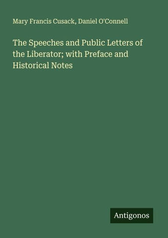 The Speeches and Public Letters of the Liberator; with Preface and Historical Notes