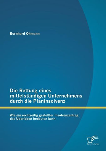 Die Rettung eines mittelständigen Unternehmens durch die Planinsolvenz: Wie ein rechtzeitig gestellter Insolvenzantrag das Überleben bedeuten kann