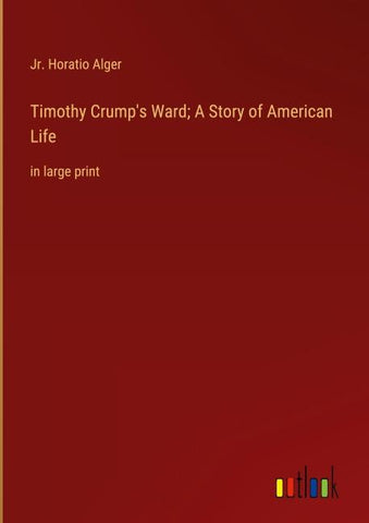 Timothy Crump's Ward; A Story of American Life