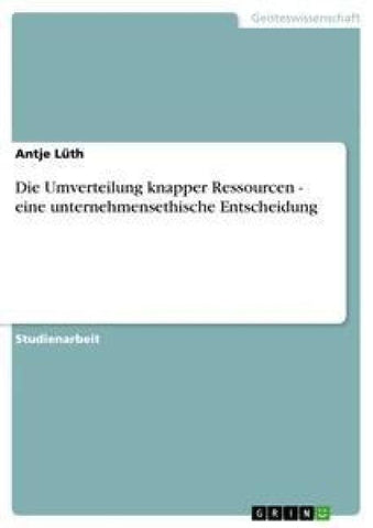 Die Umverteilung knapper Ressourcen - eine unternehmensethische Entscheidung