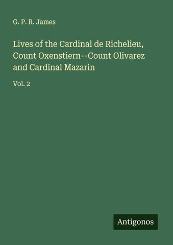 Lives of the Cardinal de Richelieu, Count Oxenstiern--Count Olivarez and Cardinal Mazarin