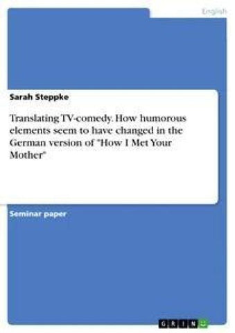 Translating TV-comedy. How humorous elements seem to have changed in the German version of "How I Met Your Mother"