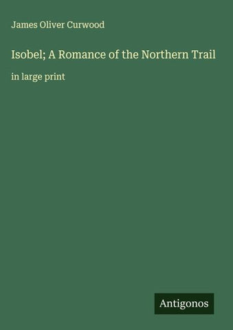 Isobel; A Romance of the Northern Trail