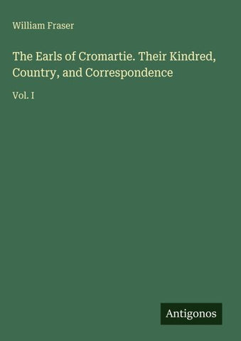 The Earls of Cromartie. Their Kindred, Country, and Correspondence