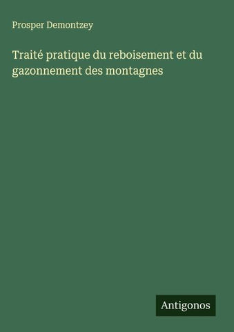 Traité pratique du reboisement et du gazonnement des montagnes