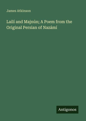 Lailí and Majnún; A Poem from the Original Persian of Nazámí