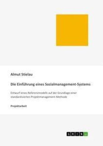 Die Einführung eines Sozialmanagement-Systems: Entwurf eines Referenzmodells auf der Grundlage einer standardisierten Projektmanagement-Methode