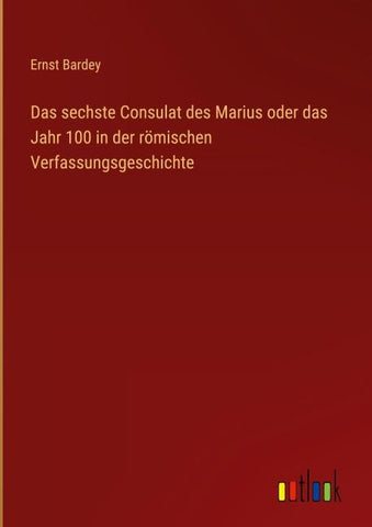 Das sechste Consulat des Marius oder das Jahr 100 in der römischen Verfassungsgeschichte