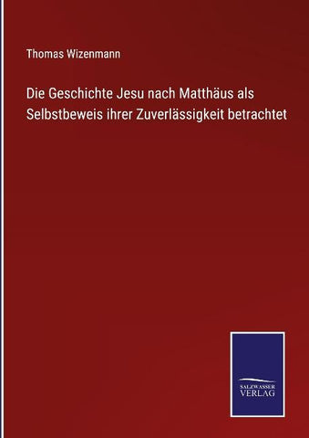 Die Geschichte Jesu nach Matthäus als Selbstbeweis ihrer Zuverlässigkeit betrachtet