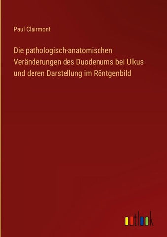 Die pathologisch-anatomischen Veränderungen des Duodenums bei Ulkus und deren Darstellung im Röntgenbild