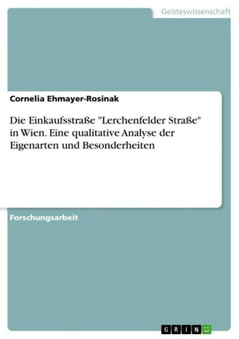 Die Einkaufsstraße "Lerchenfelder Straße" in Wien. Eine qualitative Analyse der Eigenarten und Besonderheiten