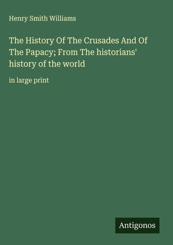 The History Of The Crusades And Of The Papacy; From The historians' history of the world