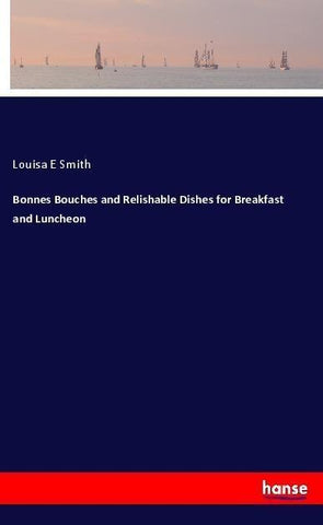 Bonnes Bouches and Relishable Dishes for Breakfast and Luncheon