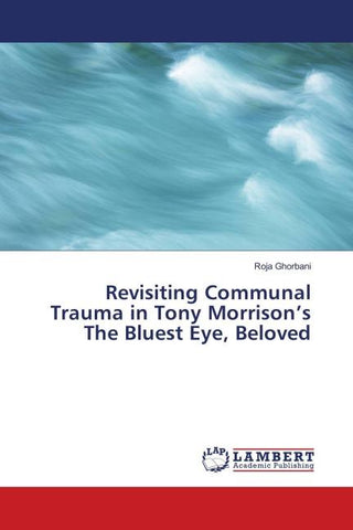 Revisiting Communal Trauma in Tony Morrison's The Bluest Eye, Beloved