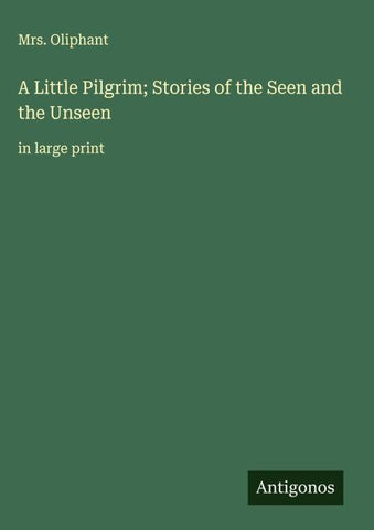 A Little Pilgrim; Stories of the Seen and the Unseen