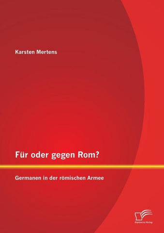 Für oder gegen Rom? Germanen in der römischen Armee