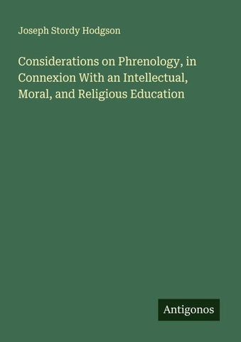 Considerations on Phrenology, in Connexion With an Intellectual, Moral, and Religious Education
