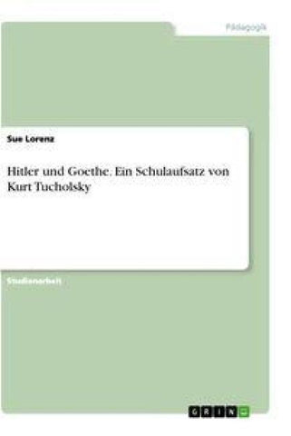 Hitler und Goethe. Ein Schulaufsatz von Kurt Tucholsky