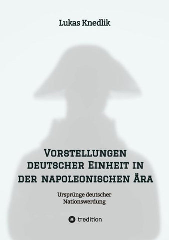 Vorstellungen deutscher Einheit in der napoleonischen Ära