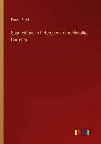 Suggestions in Reference to the Metallic Currency