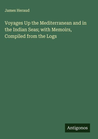 Voyages Up the Mediterranean and in the Indian Seas; with Memoirs, Compiled from the Logs