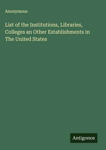 List of the Institutions, Libraries, Colleges an Other Establishments in The United States