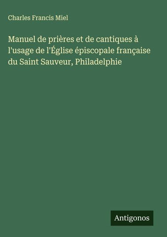 Manuel de prières et de cantiques à l'usage de l'Église épiscopale française du Saint Sauveur, Philadelphie