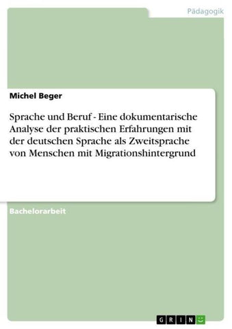 Sprache und Beruf - Eine dokumentarische Analyse der praktischen Erfahrungen mit der deutschen  Sprache als Zweitsprache von Menschen mit Migrationshintergrund