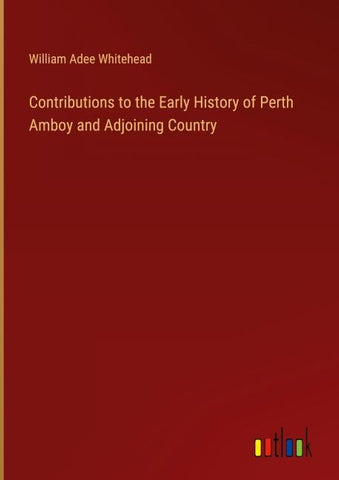 Contributions to the Early History of Perth Amboy and Adjoining Country