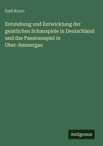 Entstehung und Entwicklung der geistlichen Schauspiele in Deutschland und das Passionsspiel in Ober-Ammergau