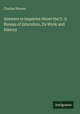 Answers to Inquiries About the U. S. Bureau of Education, Its Work and History
